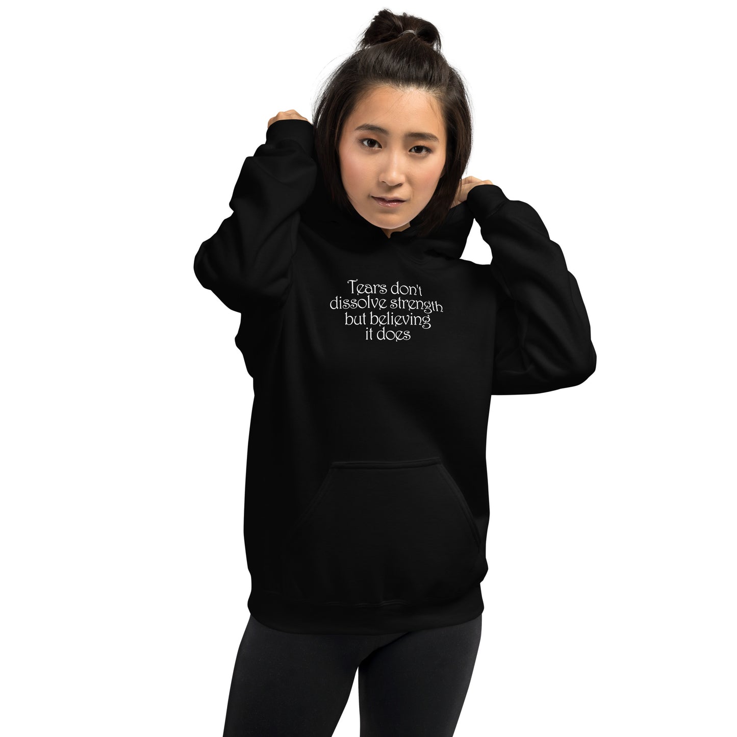 Tears don't dissolve strength but believing it does - Unisex Hoodie