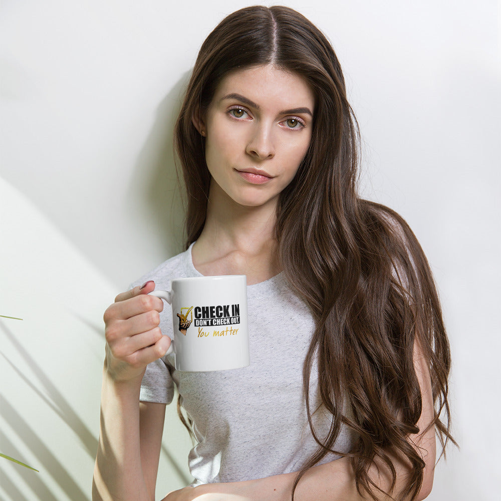 Check In, Don't Check out - You matter - 11 oz White Glossy Mug