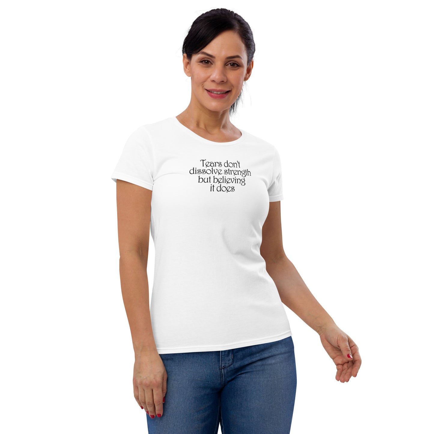 Tears don't dissolve strength but believing it does - Fitted T-shirt