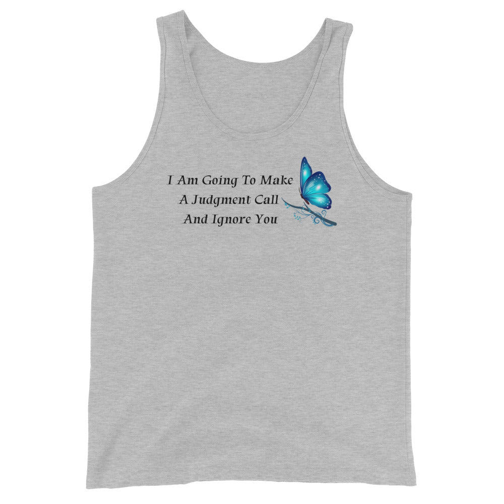 I Am Going To Make A Judgement Call And Ignore You - Unisex Tank Top