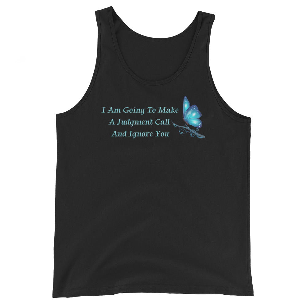 I Am Going To Make A Judgement Call And Ignore You - Unisex Tank Top