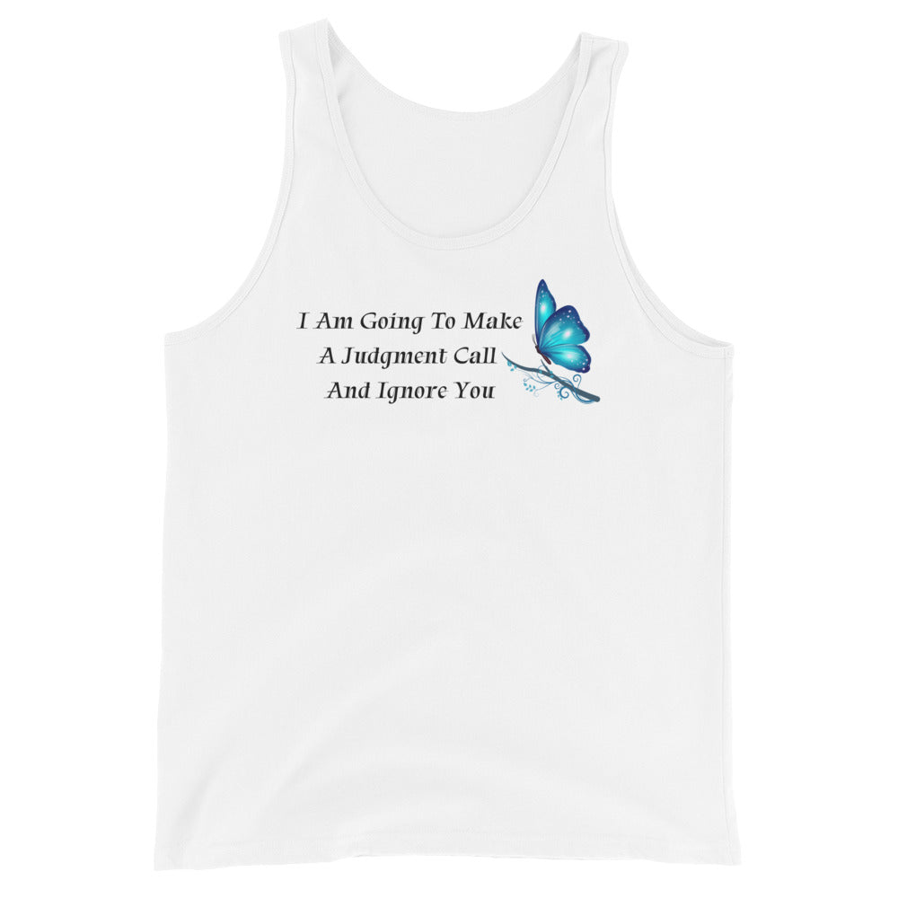 I Am Going To Make A Judgement Call And Ignore You - Unisex Tank Top