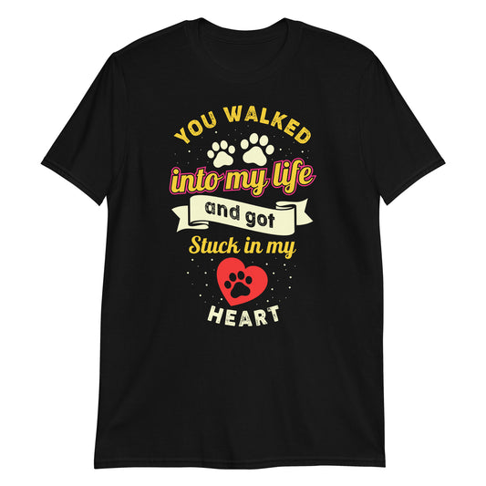 You Walked Into My Life And Got Stuck In My Heart - Unisex T-Shirt