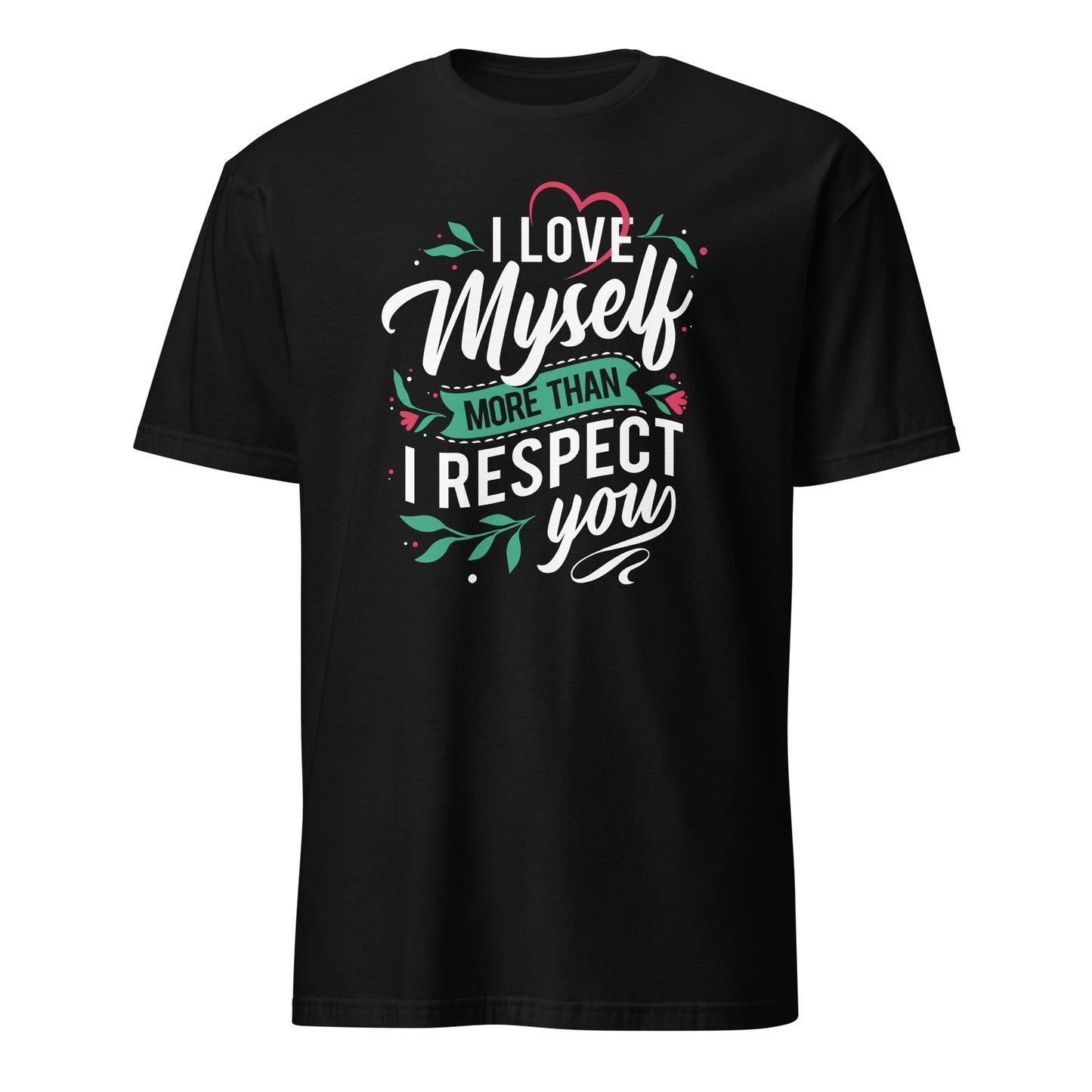 I Love Myself More Than I Like You - Unisex T-Shirt