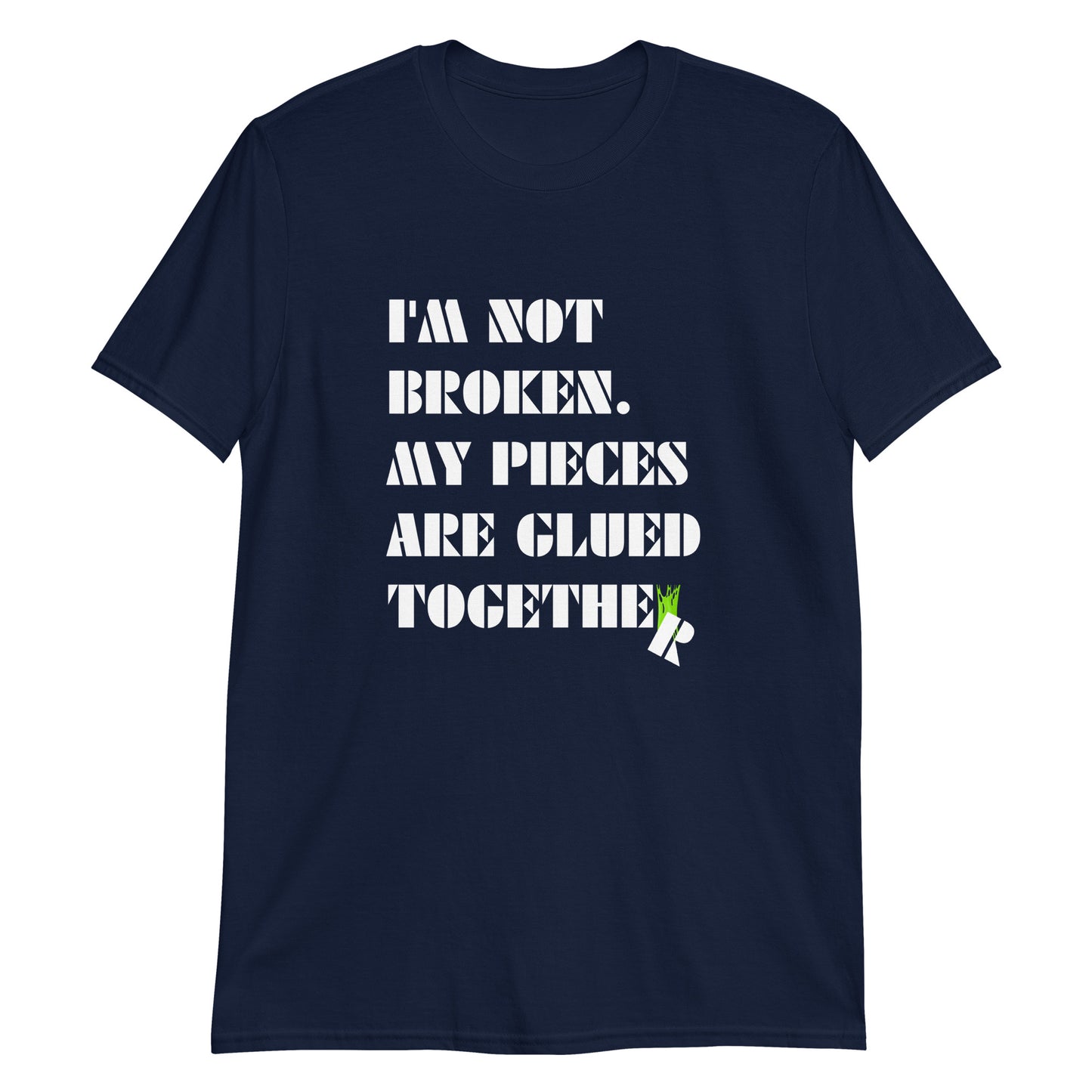 I'm Not Broken. My Pieces Are Glued Together - Unisex t-shirt