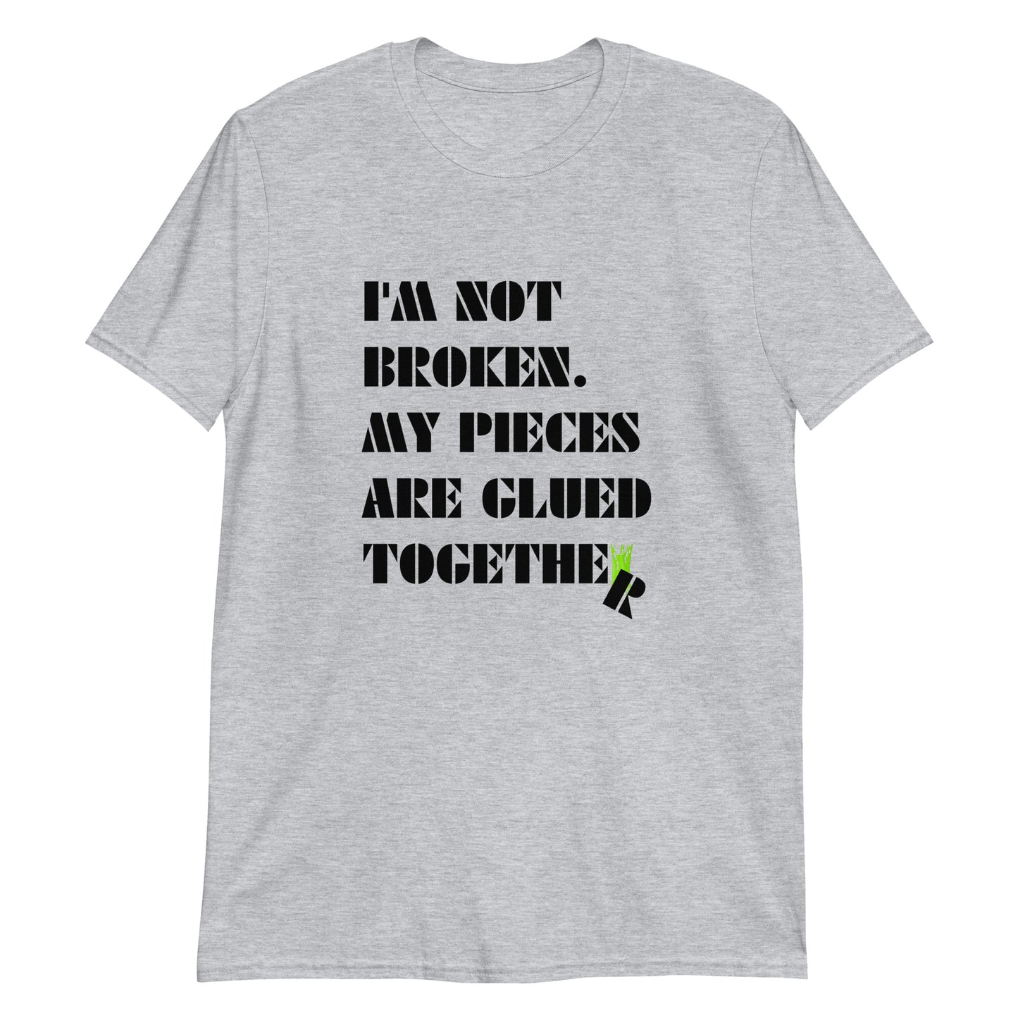 I'm Not Broken. My Pieces Are Glued Together - Unisex t-shirt