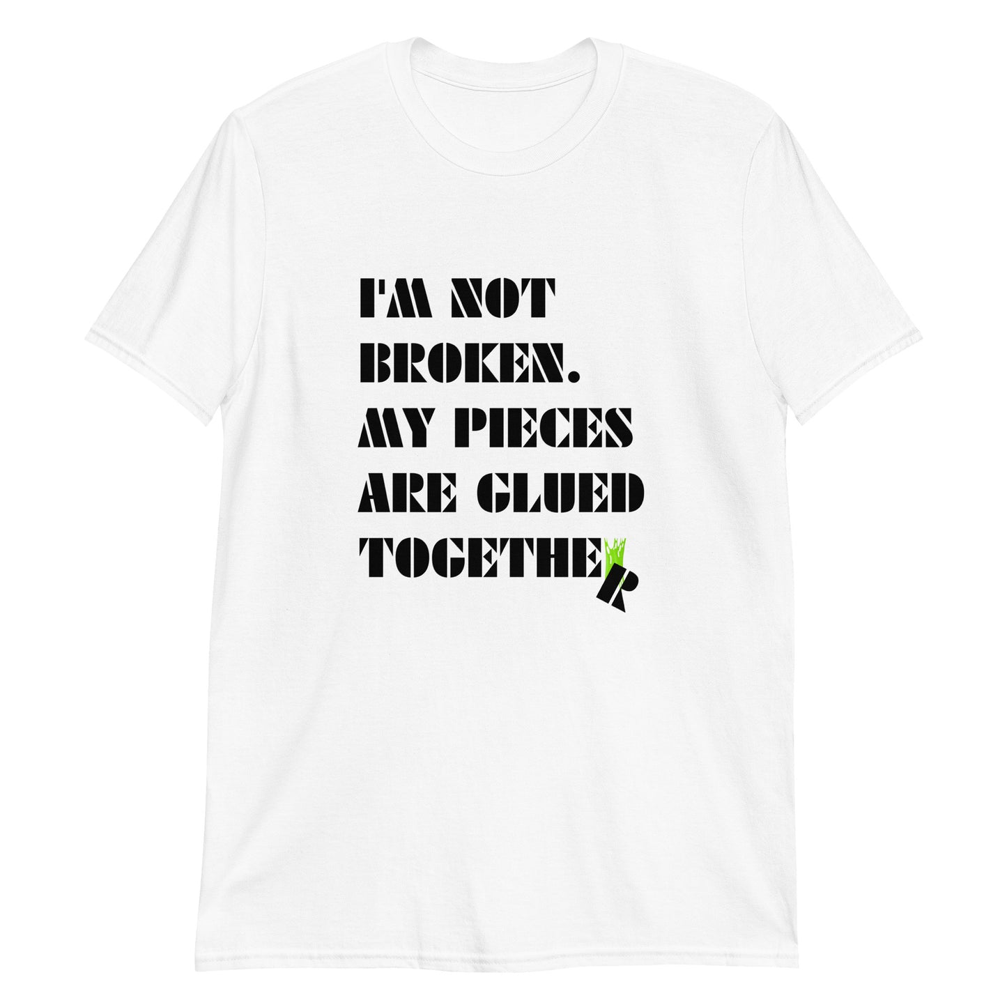 I'm Not Broken. My Pieces Are Glued Together - Unisex t-shirt