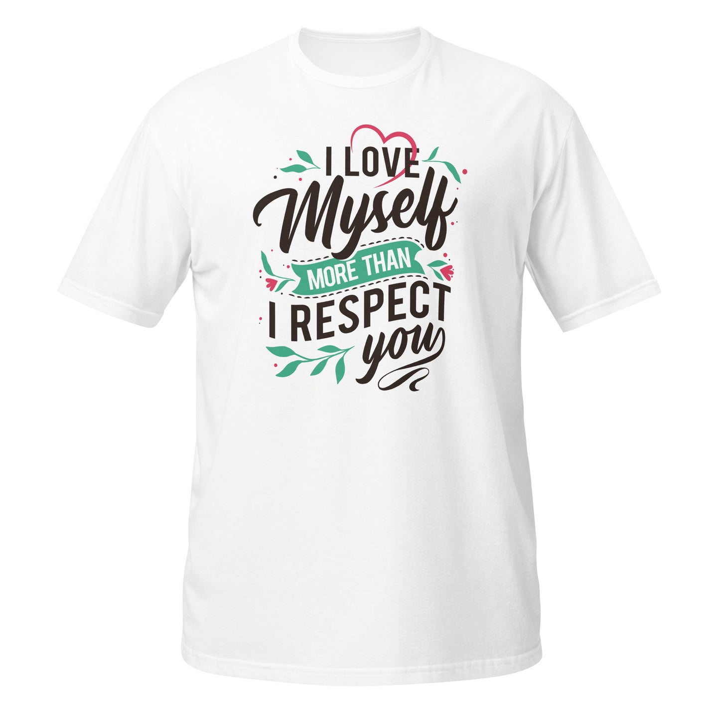 I Love Myself More Than I Like You - Unisex T-Shirt