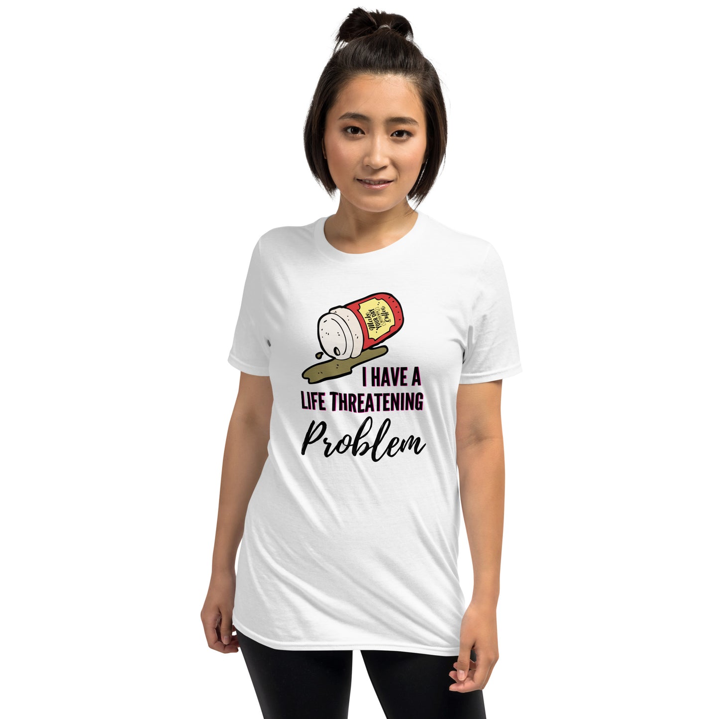 I have a life threatening problem - Unisex T-Shirt