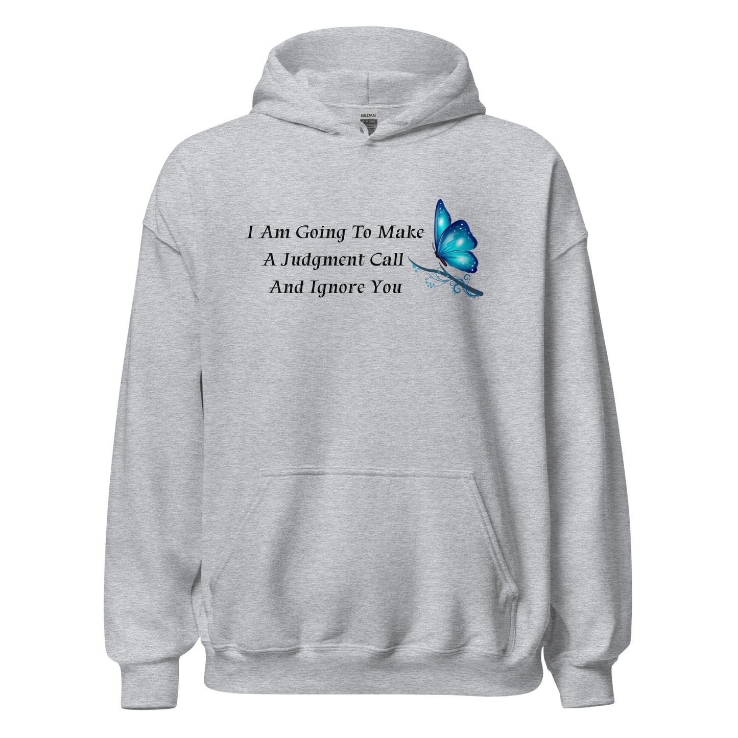 I Am Going To Make A Judgment Call And Ignore You - Unisex Hoodie