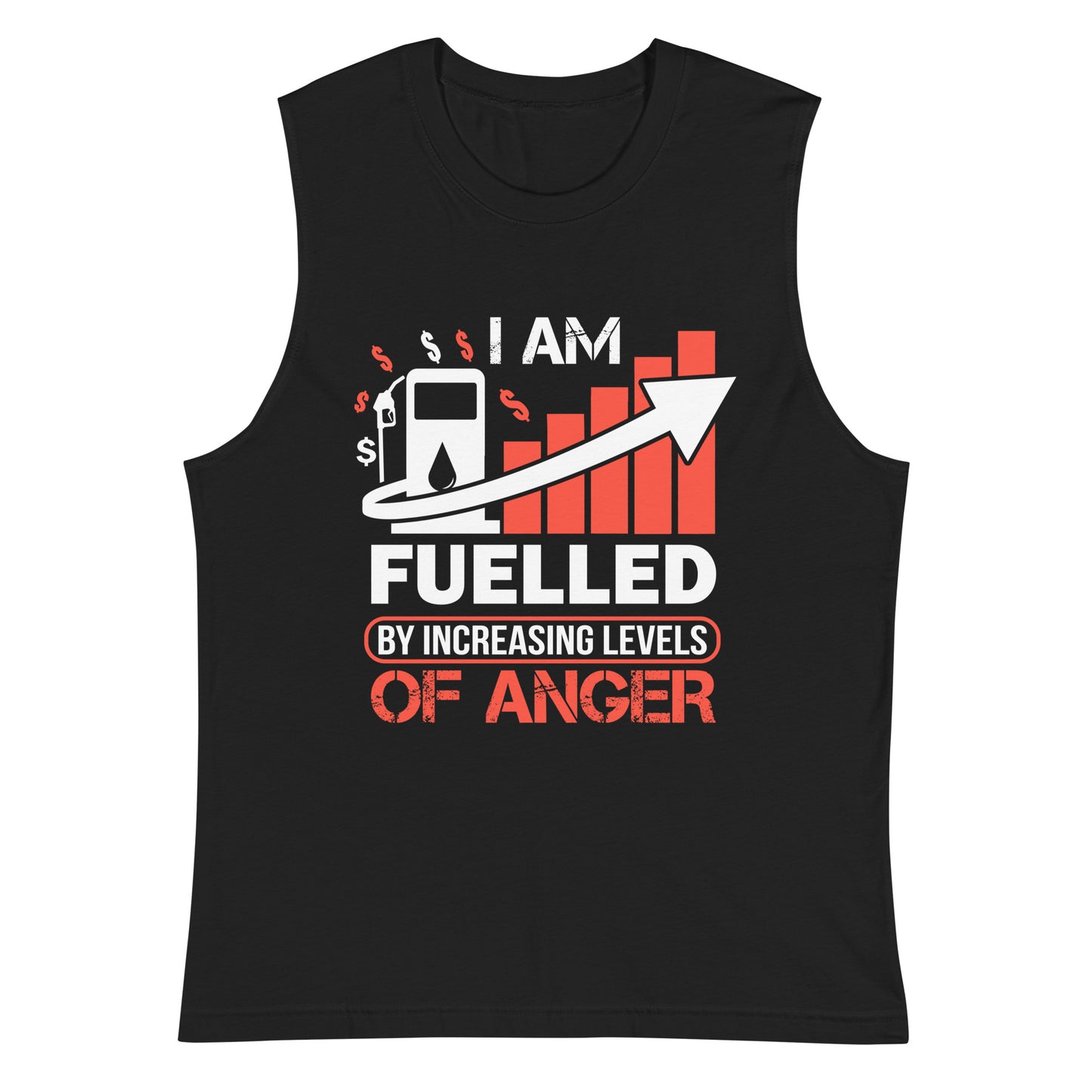 I Am Fuelled By Increasing Levels Of Anger - Muscle Shirt