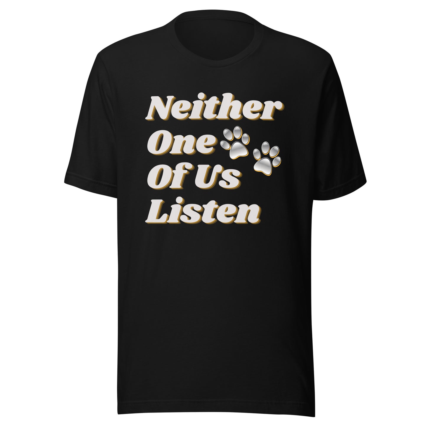 Neither One Of Us Listen - Unisex T-shirt