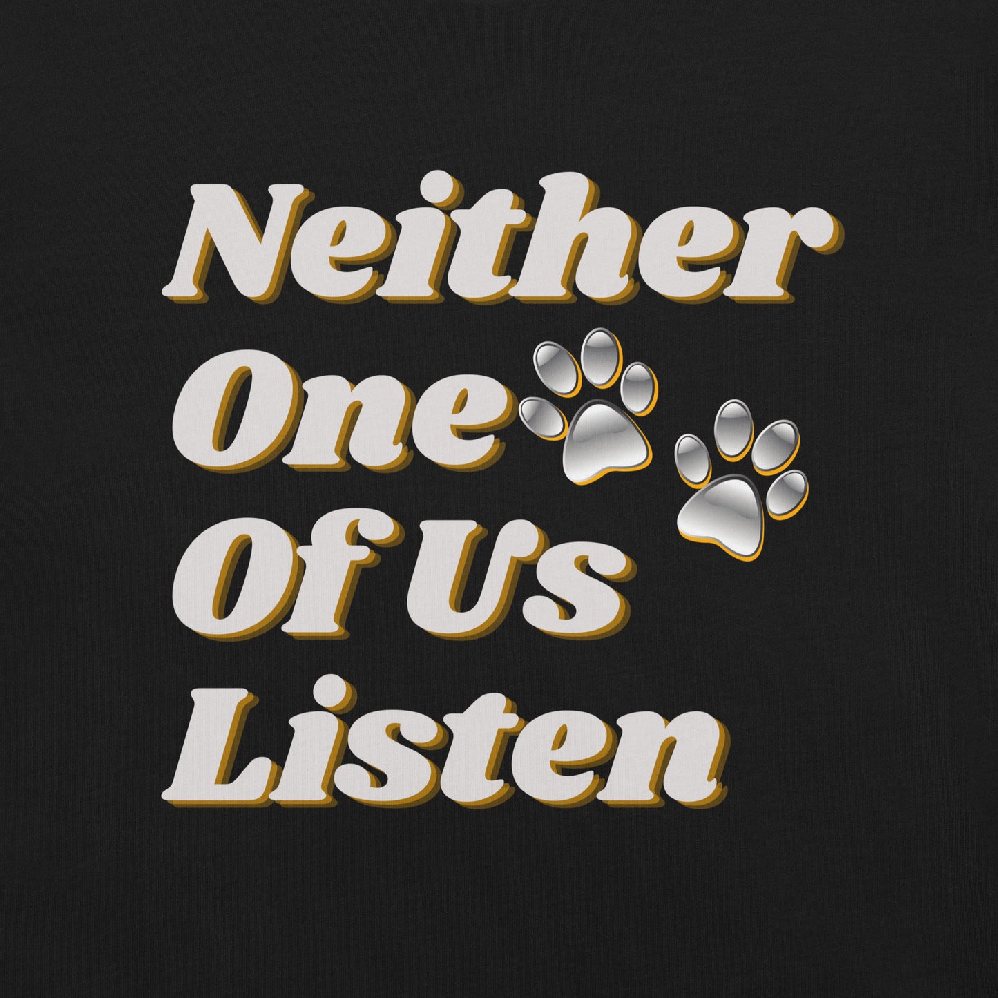 Neither One Of Us Listen - Unisex T-shirt