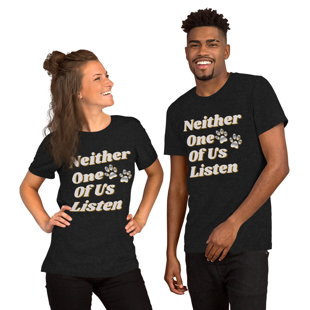 Neither One Of Us Listen - Unisex T-shirt