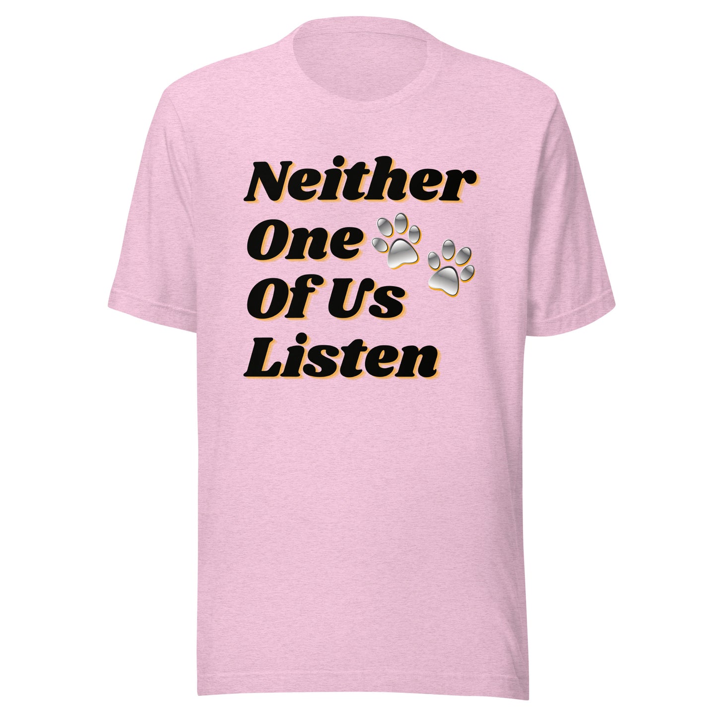 Neither One Of Us Listen - Unisex T-shirt