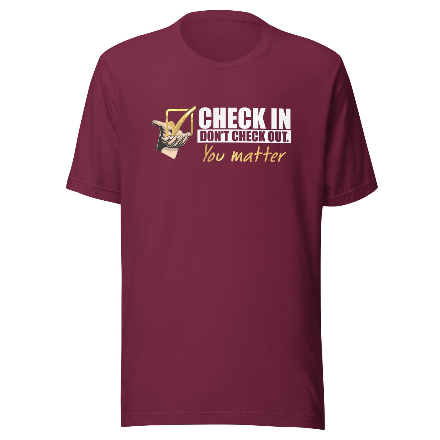 Check In Don't Check Out -You Matter - Unisex T-shirt