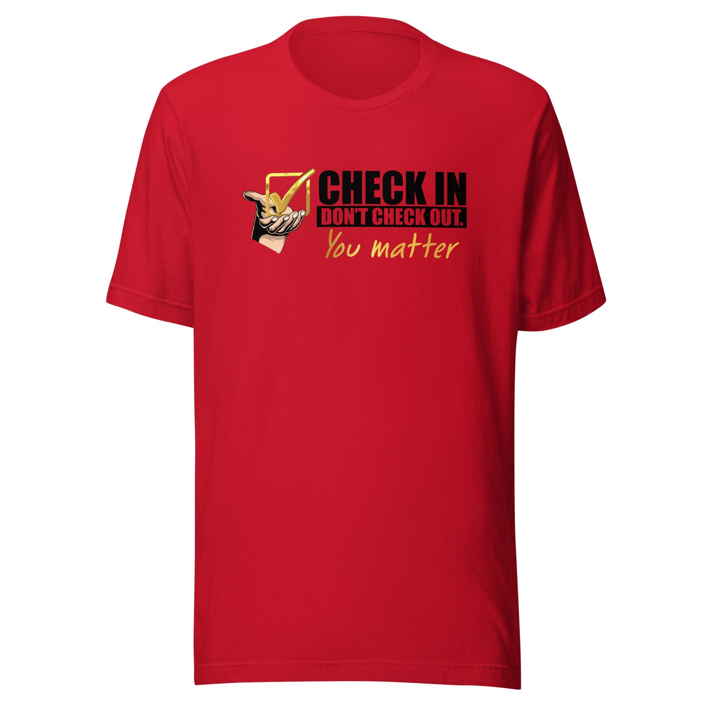 Check In Don't Check Out -You Matter - Unisex T-shirt