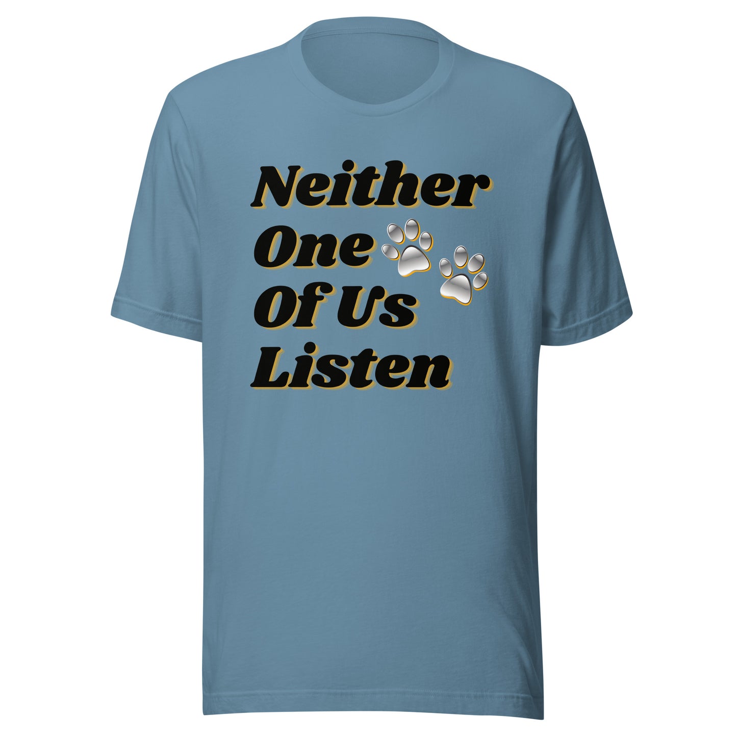 Neither One Of Us Listen - Unisex T-shirt