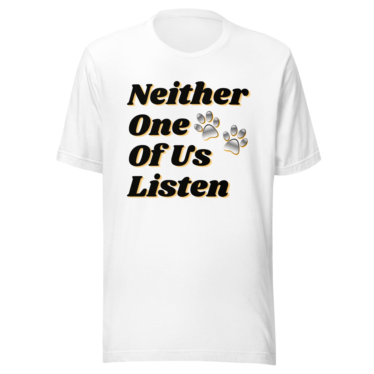 Neither One Of Us Listen - Unisex T-shirt