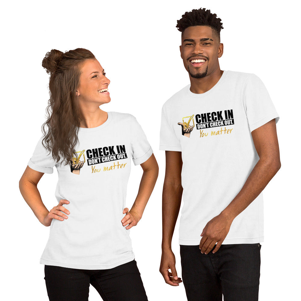 Check In Don't Check Out -You Matter - Unisex T-shirt