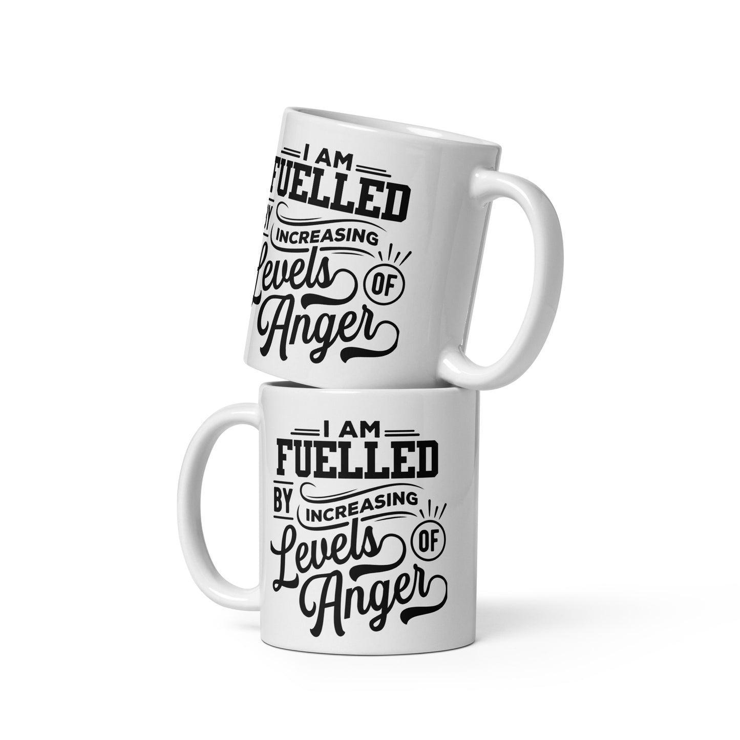 I am Fuelled By Increasing Levels Of Anger -11oz White glossy mug