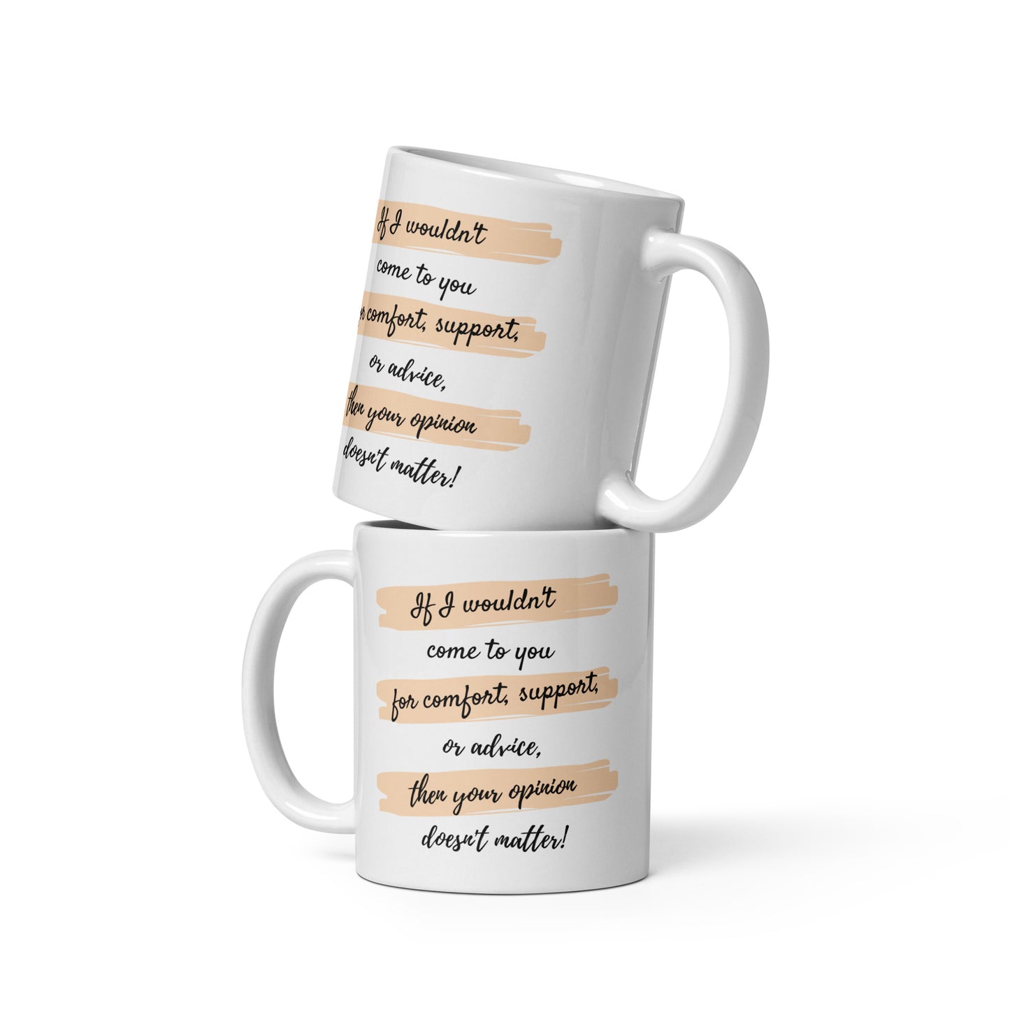 If I wouldn't come to you for comfort, support, or advice, then your opinion doesn't matter - 11 oz White glossy mug