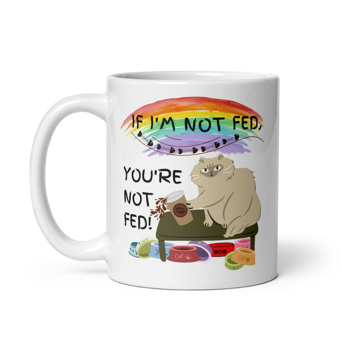 If I'm Not Fed You're Not Fed - 11oz White glossy mug