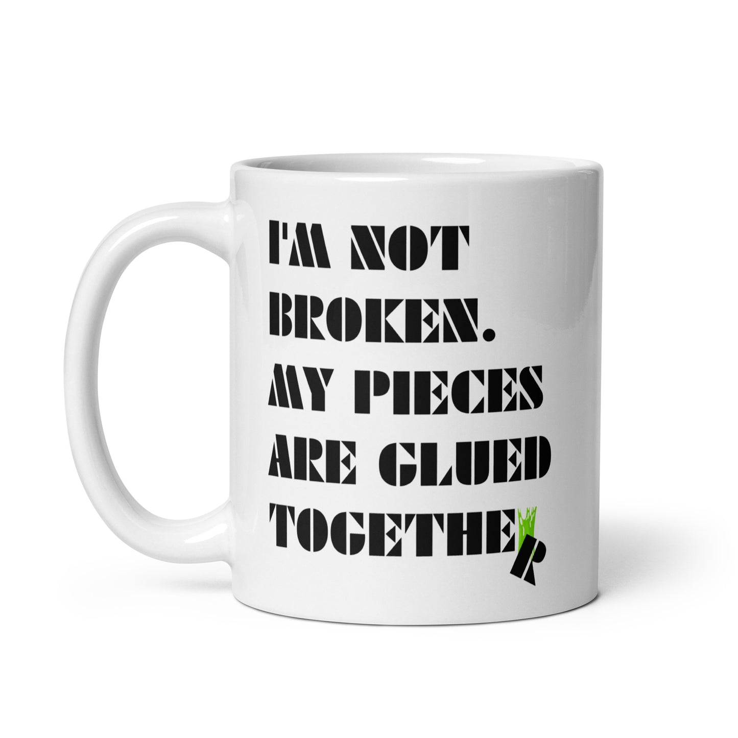 I'm Not Broken. My Pieces Are Glued Together - 11oz White glossy mug