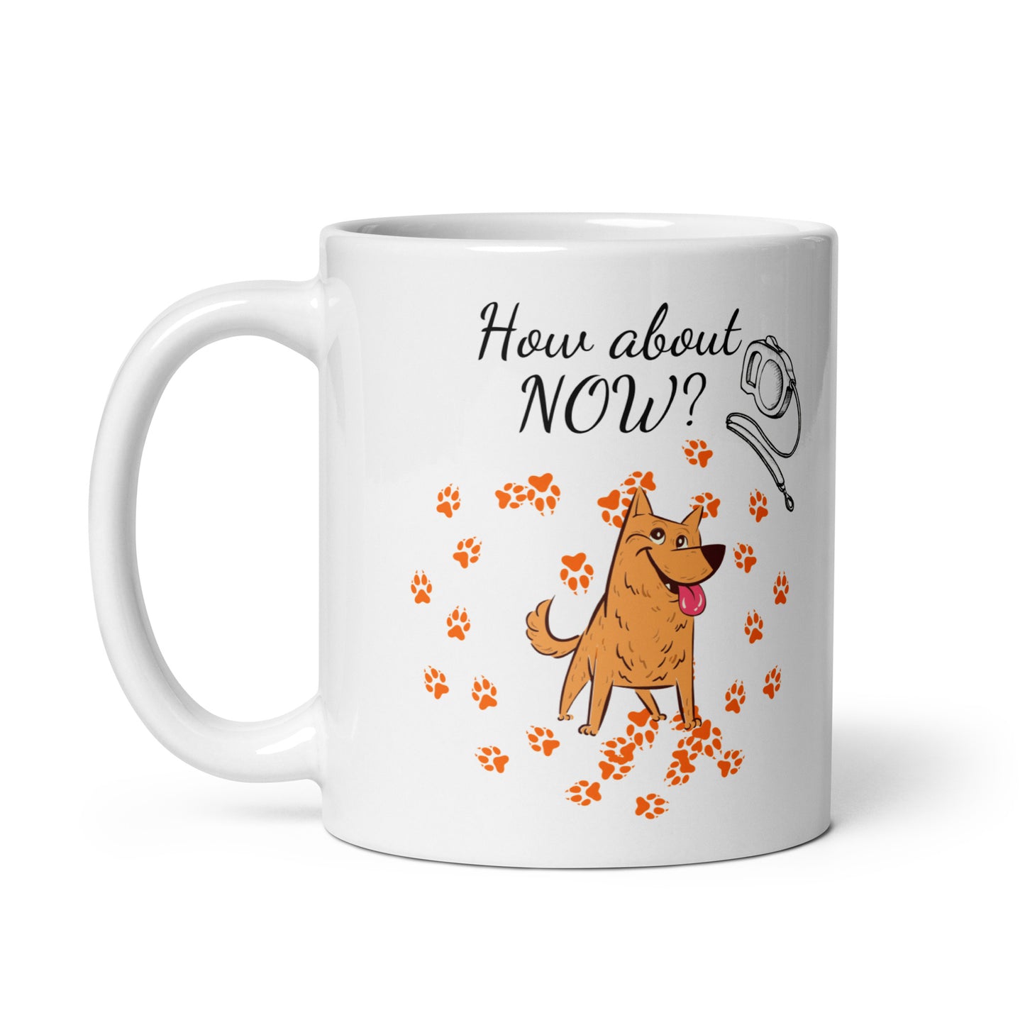 How About Now? / Dog - 11 oz White Glossy Mug