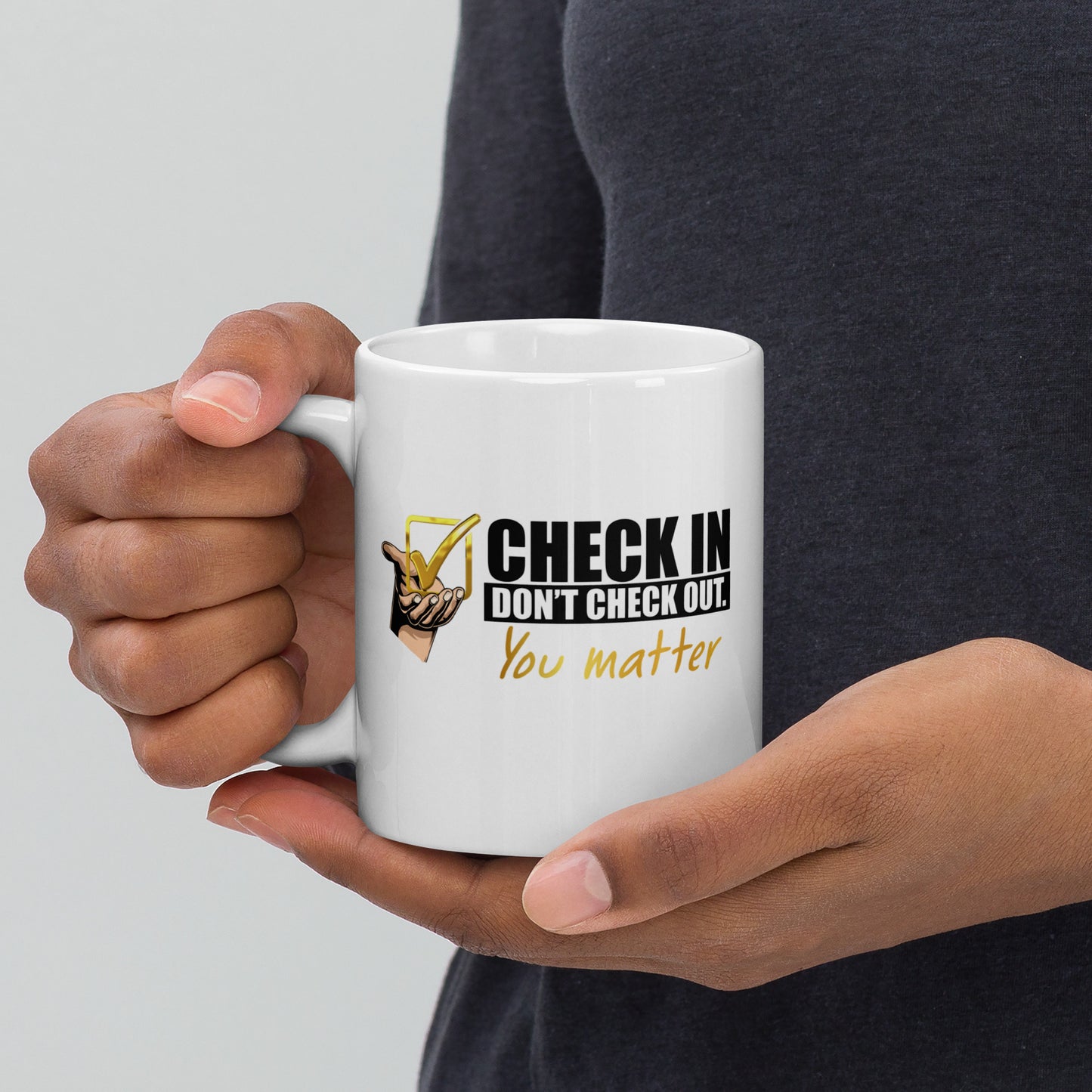 Check In, Don't Check out - You matter -  Mug