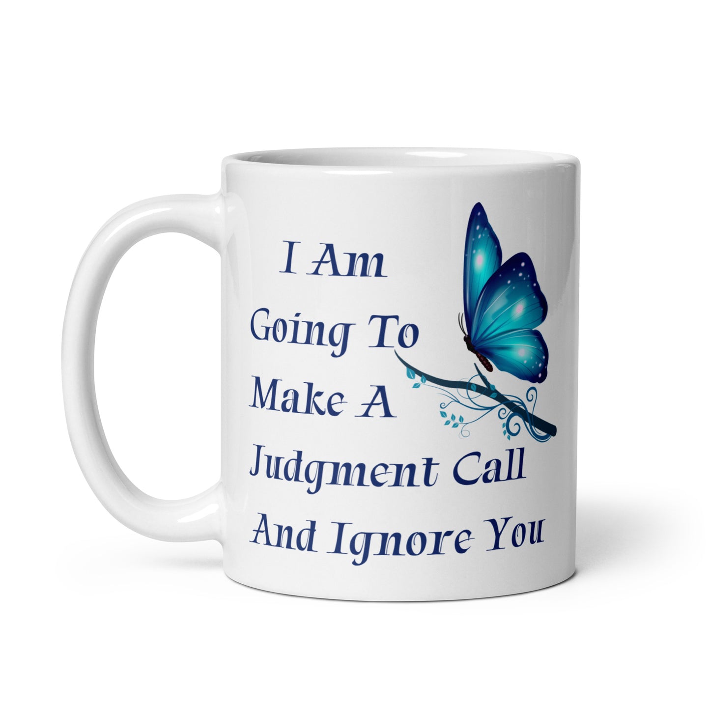 I Am Going To Make A Judgment Call And Ignore You - 11oz White glossy mug