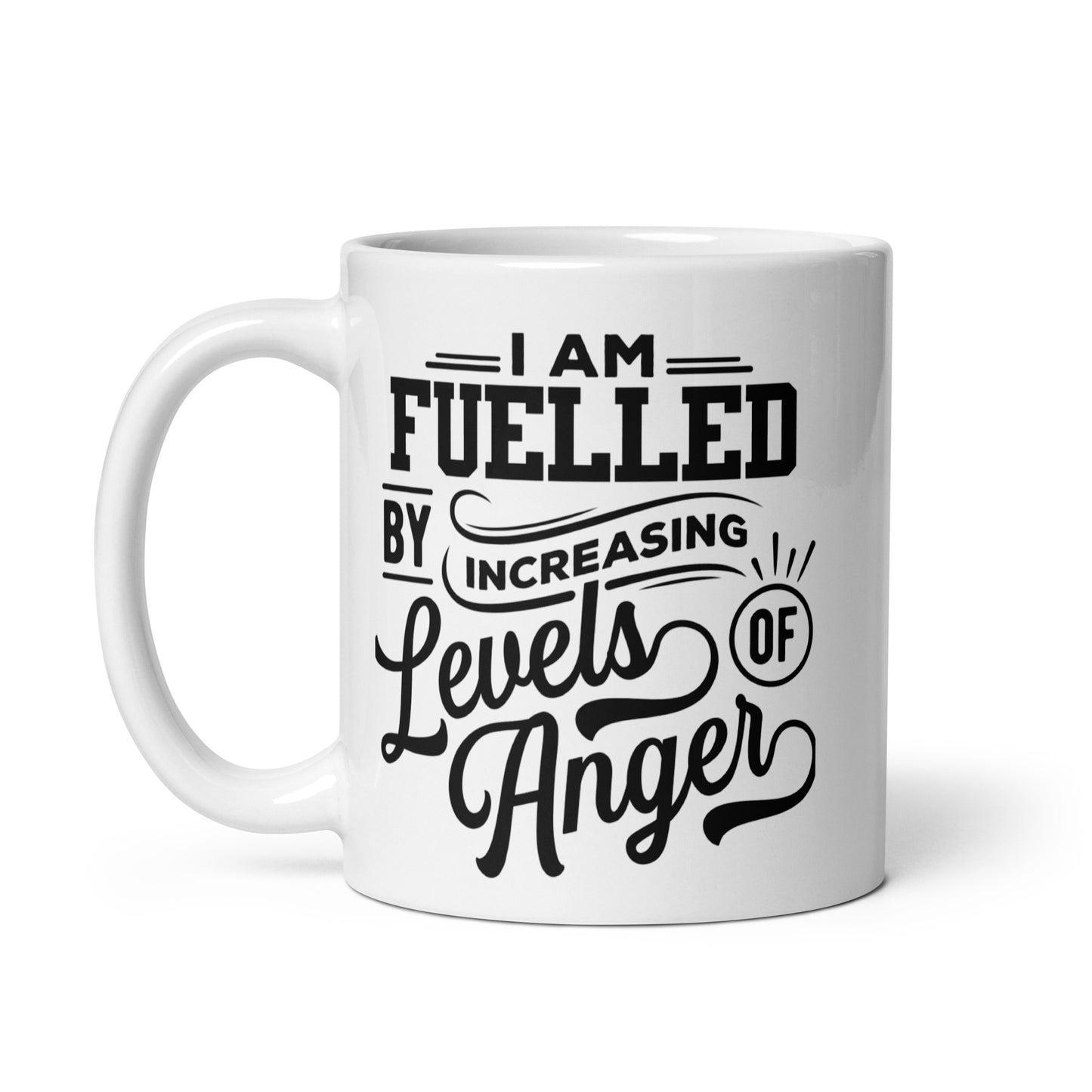 I am Fuelled By Increasing Levels Of Anger -11oz White glossy mug
