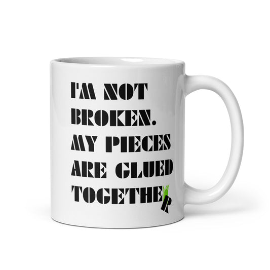 I'm Not Broken. My Pieces Are Glued Together - 11oz White glossy mug