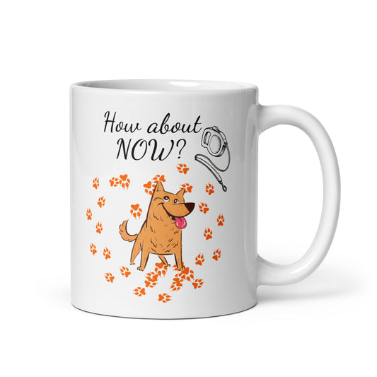 How About Now? / Dog - 11 oz White Glossy Mug