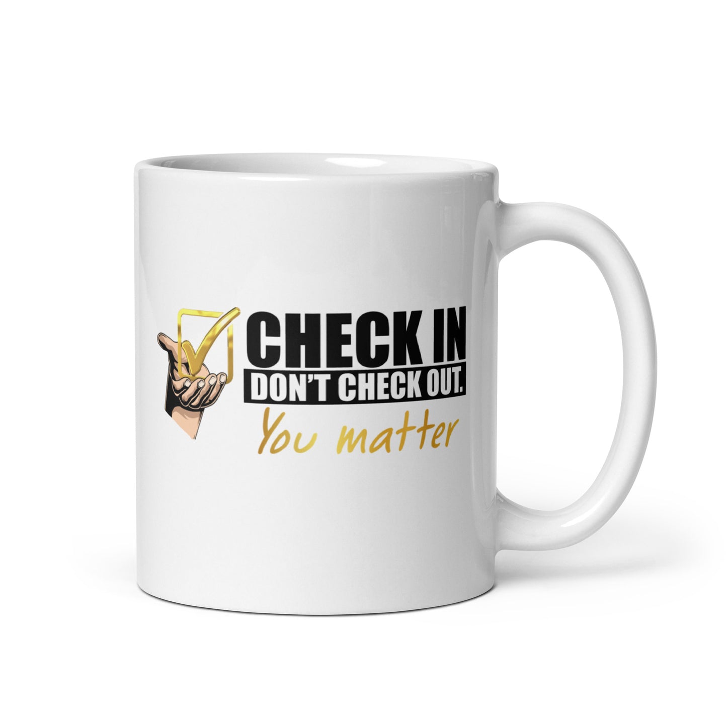 Check In, Don't Check out - You matter -  Mug