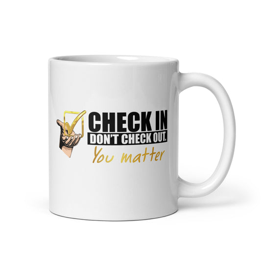 Check In, Don't Check out - You matter -  Mug