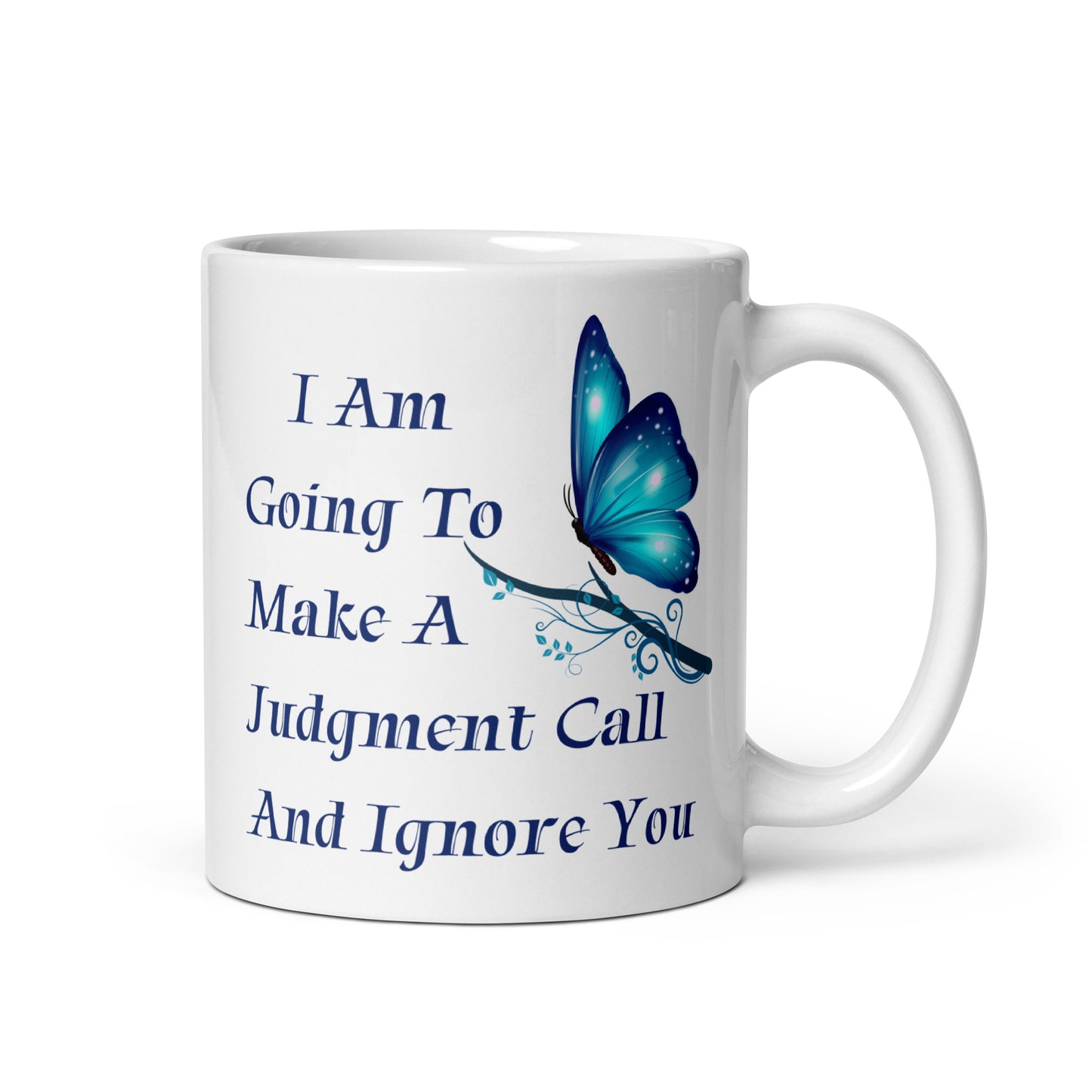 I Am Going To Make A Judgment Call And Ignore You - 11oz White glossy mug