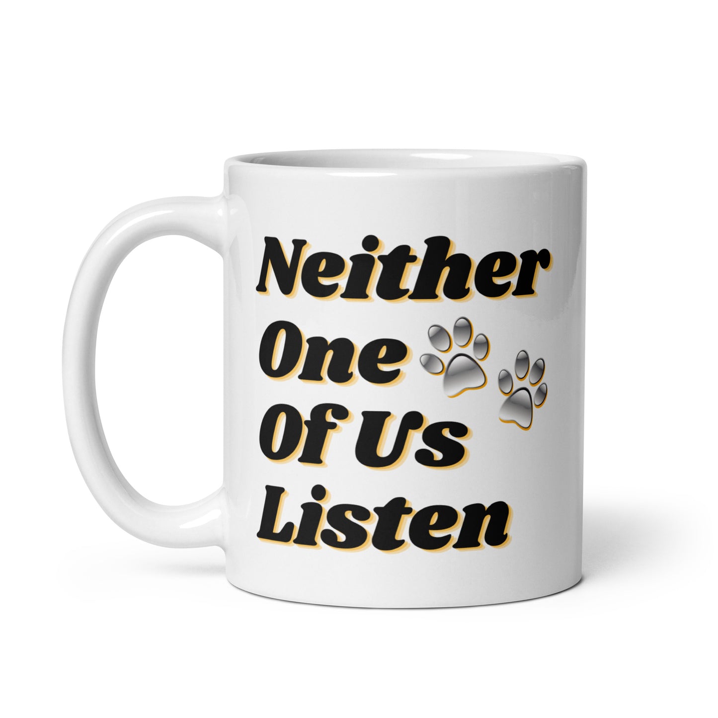 Neither One Of Us Listen - 11 oz White Glossy Mug