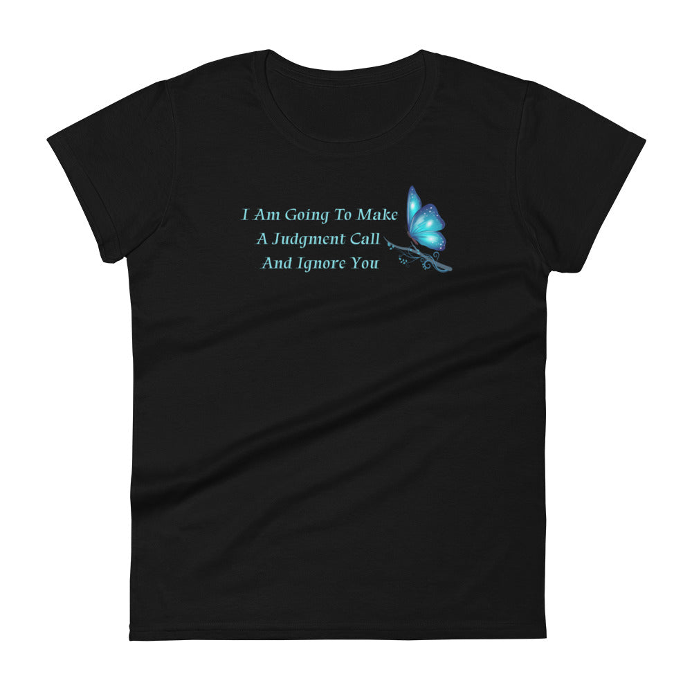 I Am Going To Make A Judgment Call And Ignore You - Woman's Fitted t-shirt