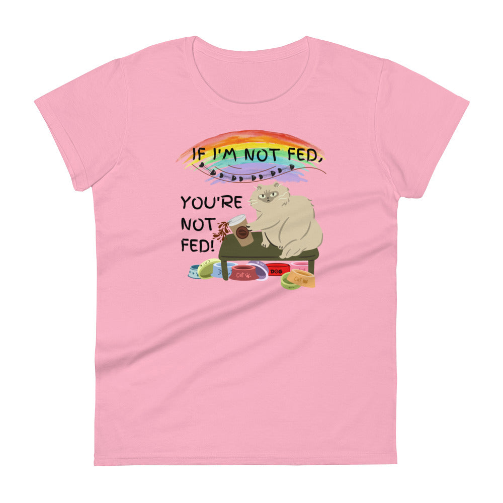 If I'm Not Fed, You're Not Fed - Women's fitted t-shirt