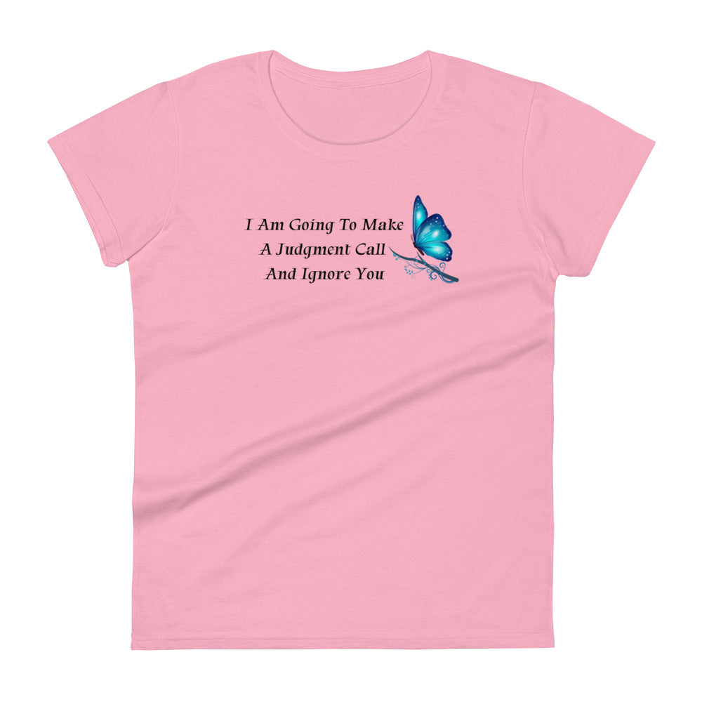 I Am Going To Make A Judgment Call And Ignore You - Woman's Fitted t-shirt