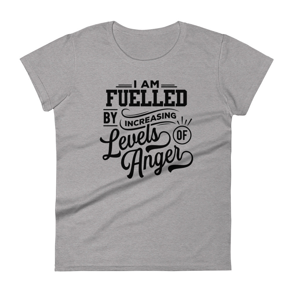 I am Fuelled by Increasing Levels of Anger - Women's fitted t-shirt