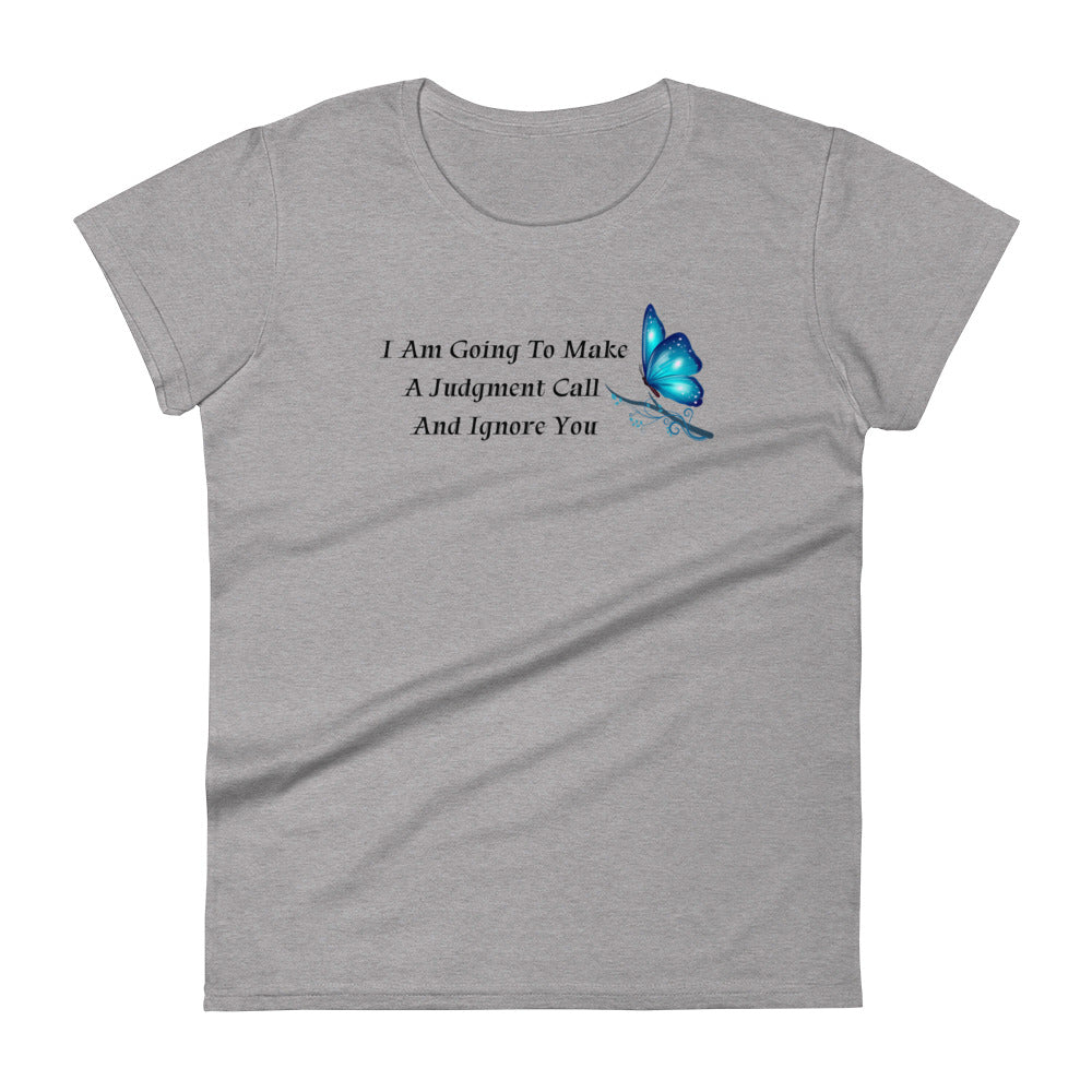 I Am Going To Make A Judgment Call And Ignore You - Woman's Fitted t-shirt