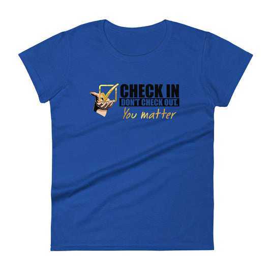 Check In Don't Check Out -You Matter - Women's Fitted T-shirt