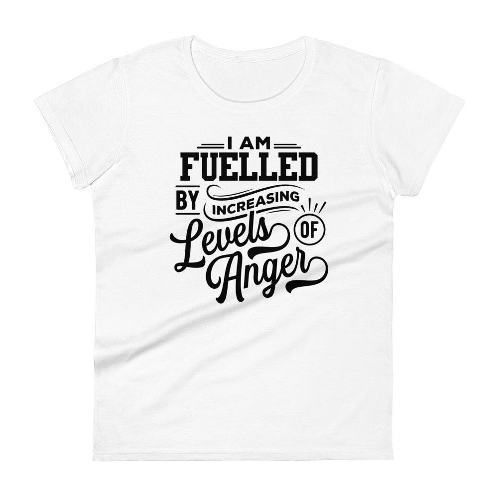 I am Fuelled by Increasing Levels of Anger - Women's fitted t-shirt