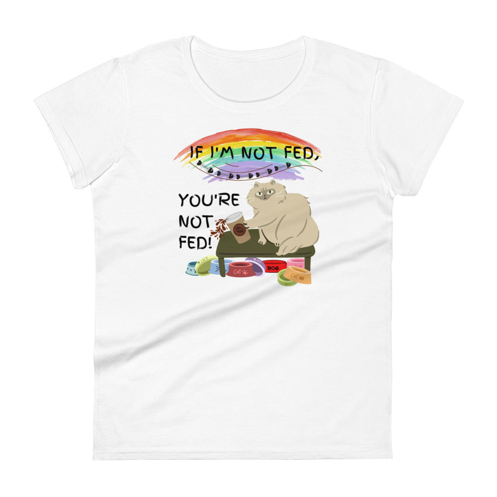 If I'm Not Fed, You're Not Fed - Women's fitted t-shirt