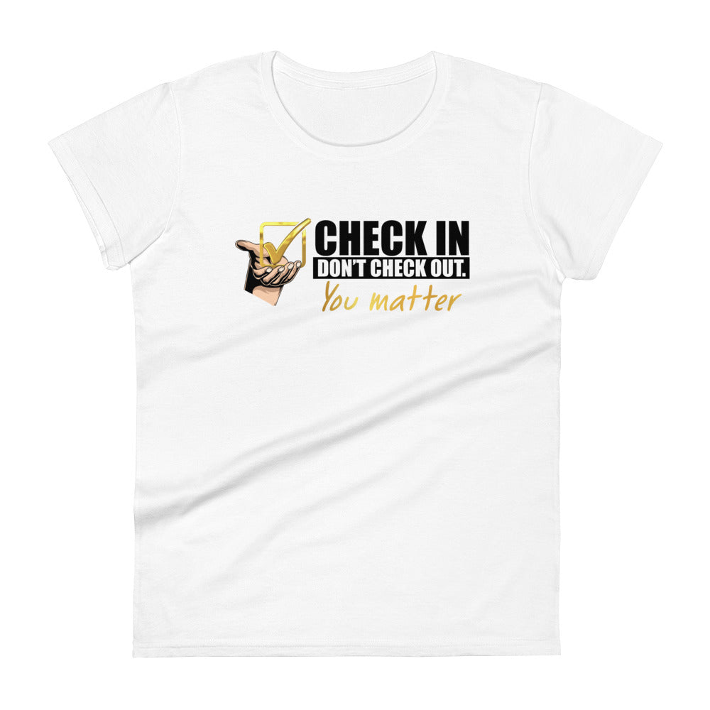 Check In Don't Check Out -You Matter - Women's Fitted T-shirt