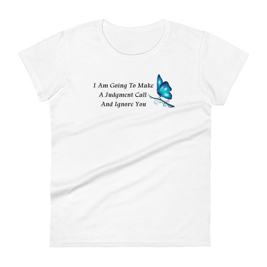 I Am Going To Make A Judgment Call And Ignore You - Woman's Fitted t-shirt