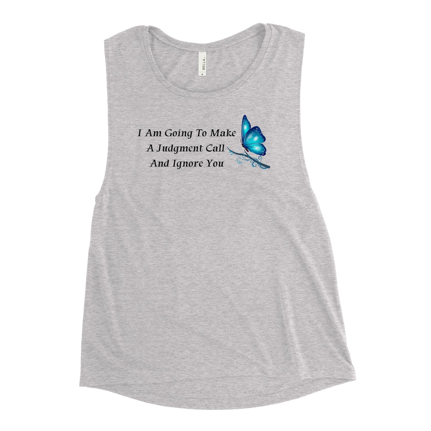 I Am Going To Make A Judgment Call And Ignore You - Woman's Muscle Tanks