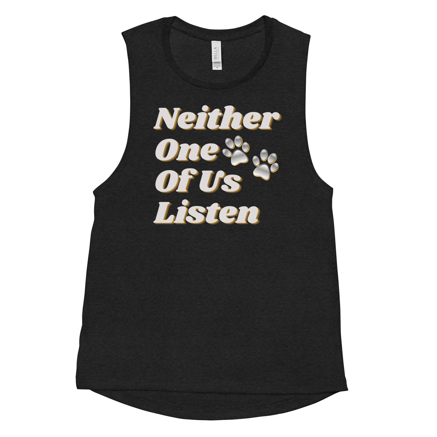 Neither One Of Us Listen - Ladies’ Muscle Tank